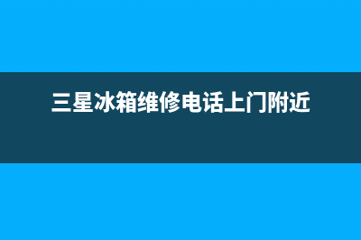 三星冰箱维修电话号码2023(已更新)(三星冰箱维修电话上门附近)