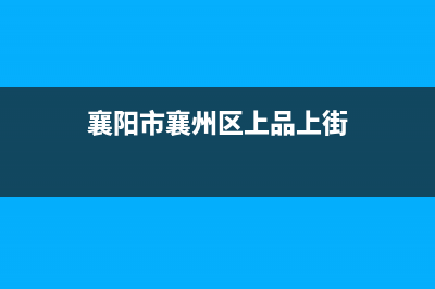 襄樊市上浦(SHANGPU)壁挂炉服务电话24小时(襄阳市襄州区上品上街)