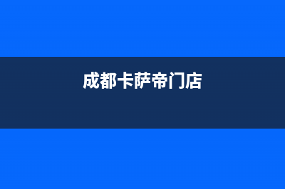 成都市区卡萨帝灶具客服电话2023已更新(400)(成都卡萨帝门店)