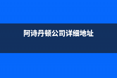 义乌市阿诗丹顿集成灶服务24小时热线2023已更新(400)(阿诗丹顿公司详细地址)