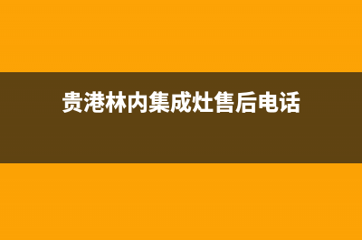 贵港林内集成灶24小时服务热线2023已更新(2023更新)(贵港林内集成灶售后电话)