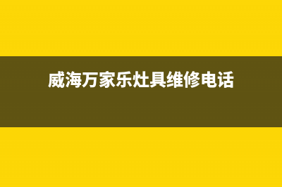 威海万家乐灶具全国售后电话已更新(威海万家乐灶具维修电话)