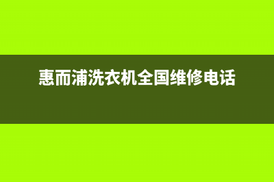 惠而浦洗衣机全国服务热线售后24小时400厂家(惠而浦洗衣机全国维修电话)