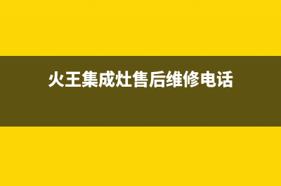 肇庆火王集成灶售后服务电话(今日(火王集成灶售后维修电话)