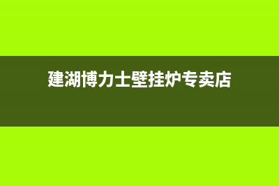 建湖博力士壁挂炉售后电话多少(建湖博力士壁挂炉专卖店)