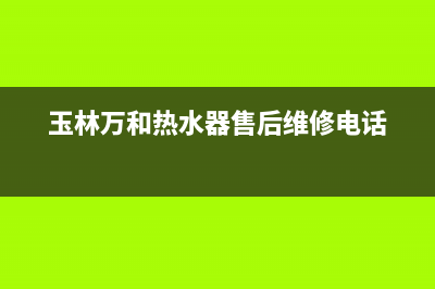 玉林万和(Vanward)壁挂炉售后电话多少(玉林万和热水器售后维修电话)