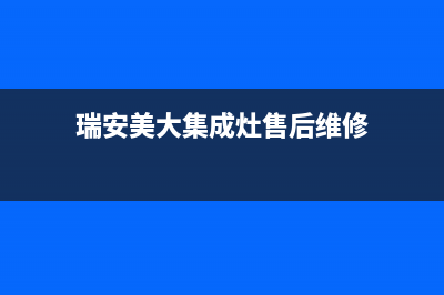 瑞安年代集成灶全国售后电话2023已更新(400/联保)(瑞安美大集成灶售后维修)