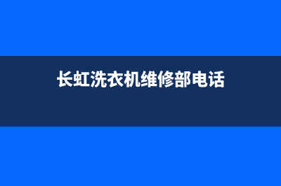 长虹洗衣机维修24小时服务热线全国统一400电话(长虹洗衣机维修部电话)