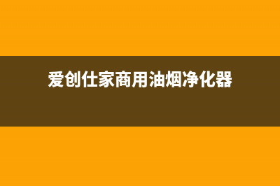 爱创仕家（AlCHUANGSHLJlA）油烟机全国服务热线电话(爱创仕家商用油烟净化器)