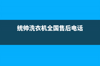 统帅洗衣机全国服务热线售后维修服务网点人工400(统帅洗衣机全国售后电话)