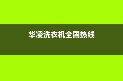 华凌洗衣机全国服务热线全国统一400服务中心(华凌洗衣机全国热线)