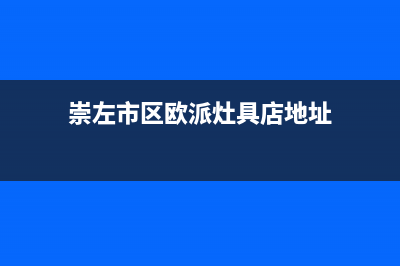 崇左市区欧派灶具全国售后电话2023已更新(全国联保)(崇左市区欧派灶具店地址)