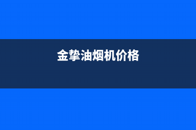 金挚油烟机24小时服务热线2023已更新(厂家/更新)(金挚油烟机价格)