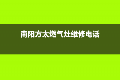 南阳方太燃气灶售后24h维修专线2023已更新(2023更新)(南阳方太燃气灶维修电话)