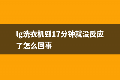 LG洗衣机24小时人工服务售后客服24网点查询(lg洗衣机到17分钟就没反应了怎么回事)