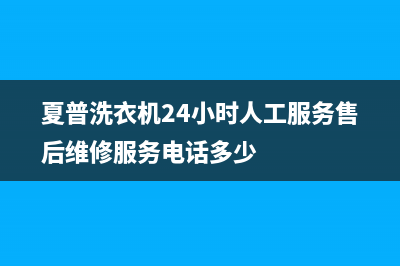 夏普洗衣机24小时人工服务售后维修服务电话多少