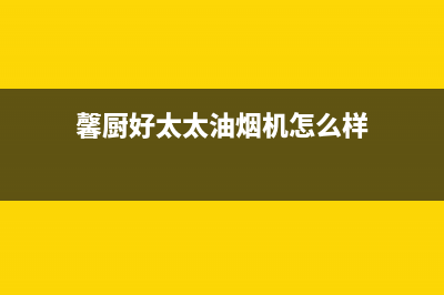 馨厨油烟机售后维修电话号码(今日(馨厨好太太油烟机怎么样)