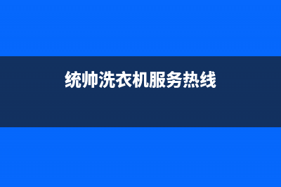 统帅洗衣机服务电话售后客服首页(统帅洗衣机服务热线)