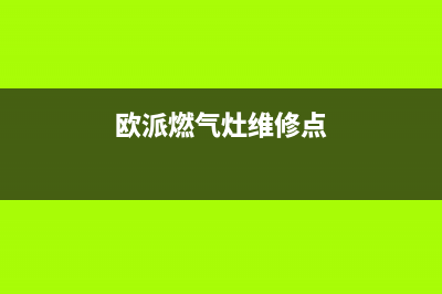 恩施欧派燃气灶维修电话号码2023已更新[客服(欧派燃气灶维修点)