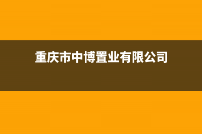 重庆市中博ZONBO壁挂炉24小时服务热线(重庆市中博置业有限公司)