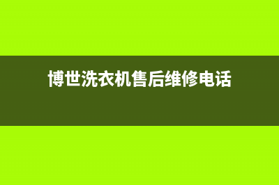 博世洗衣机售后电话 客服电话售后维修中心人工服务(博世洗衣机售后维修电话)