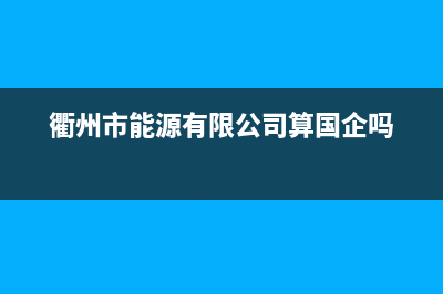 衢州市区能率(NORITZ)壁挂炉售后电话(衢州市能源有限公司算国企吗)