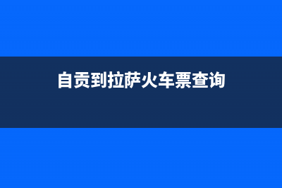 自贡市至萨(ZHISA)壁挂炉维修电话24小时(自贡到拉萨火车票查询)