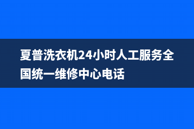 夏普洗衣机24小时人工服务全国统一维修中心电话