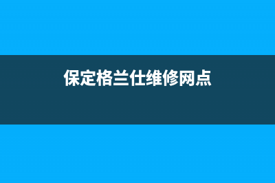 保定市区格兰仕灶具的售后电话是多少2023已更新（今日/资讯）(保定格兰仕维修网点)