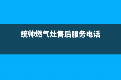 泰安统帅灶具24小时服务热线2023已更新(2023/更新)(统帅燃气灶售后服务电话)