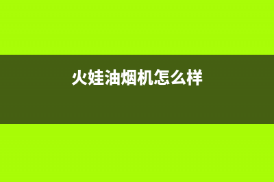 好火苗油烟机售后电话是多少2023已更新(今日(火娃油烟机怎么样)