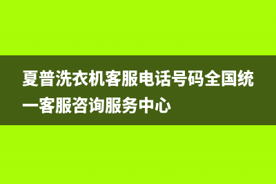 夏普洗衣机客服电话号码全国统一客服咨询服务中心