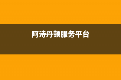 宁德市阿诗丹顿集成灶客服电话2023已更新(2023更新)(阿诗丹顿服务平台)