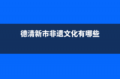 德清市区新飞(Frestec)壁挂炉售后服务维修电话(德清新市非遗文化有哪些)