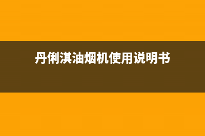 丹俐淇（DANLIQI）油烟机服务电话2023已更新(400)(丹俐淇油烟机使用说明书)