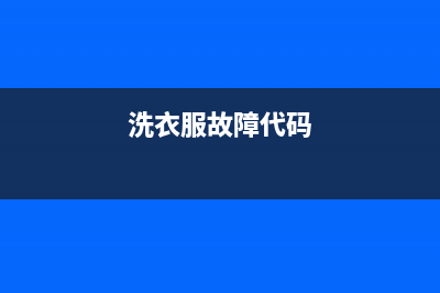 GE洗衣机服务中心全国统一厂家特约网点地址查询(洗衣服故障代码)