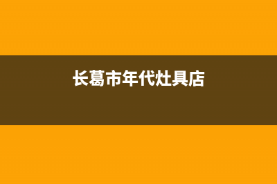 长葛市年代灶具维修服务电话2023已更新(网点/更新)(长葛市年代灶具店)