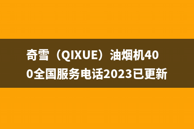 奇雪（QIXUE）油烟机400全国服务电话2023已更新(厂家400)