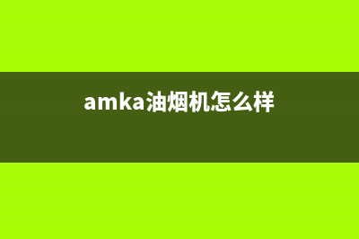 AMKA油烟机售后维修电话2023已更新（今日/资讯）(amka油烟机怎么样)