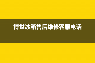 博世冰箱售后维修服务电话(网点/资讯)(博世冰箱售后维修客服电话)