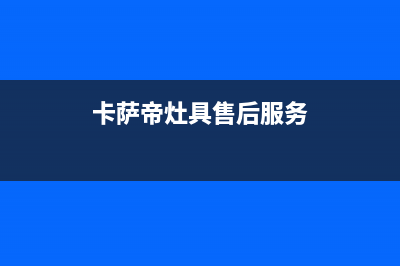 滁州市卡萨帝灶具维修中心2023已更新[客服(卡萨帝灶具售后服务)