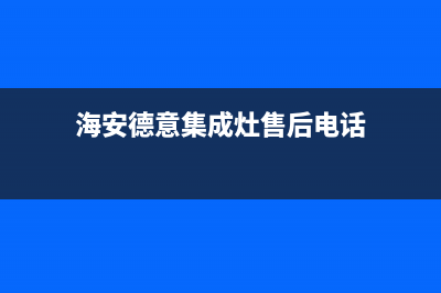 海安德意集成灶的售后电话是多少2023已更新[客服(海安德意集成灶售后电话)