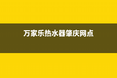 肇庆市万家乐灶具全国售后电话2023已更新(400/更新)(万家乐热水器肇庆网点)