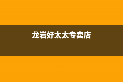 龙岩好太太灶具售后24h维修专线2023已更新（今日/资讯）(龙岩好太太专卖店)