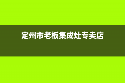 定州市老板集成灶维修电话号码2023已更新(400/联保)(定州市老板集成灶专卖店)