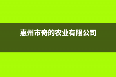 惠州市区奇田灶具客服电话(今日(惠州市奇的农业有限公司)