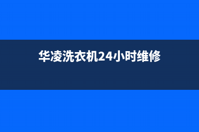 华凌洗衣机24小时服务电话售后24小时上门维修(华凌洗衣机24小时维修)