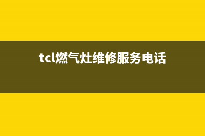 慈溪TCL燃气灶客服热线24小时(今日(tcl燃气灶维修服务电话)