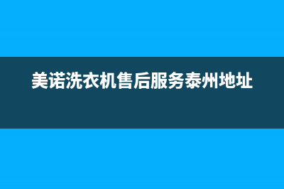 美诺洗衣机售后电话 客服电话全国统一服务热线(美诺洗衣机售后服务泰州地址)