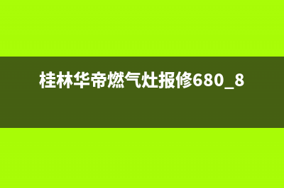 桂林华帝灶具人工服务电话(桂林华帝燃气灶报修680 8770)